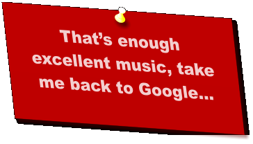 That’s enough excellent music, take me back to Google...